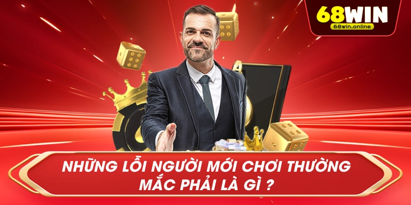 Những lỗi người mới chơi thường mắc phải là gì ?