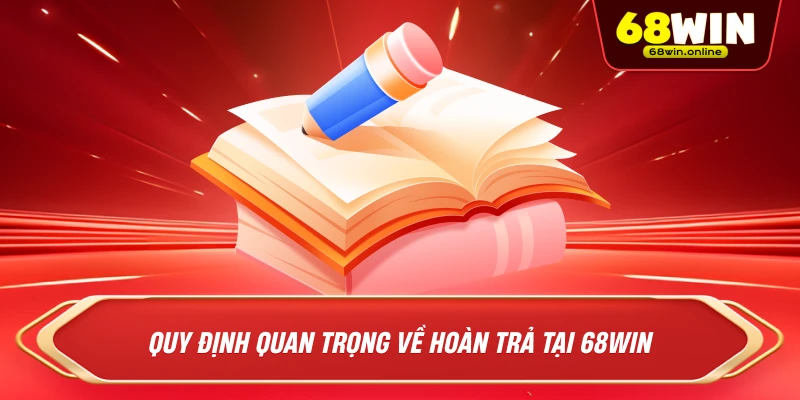 Quy định quan trọng về hoàn trả tại 68Win