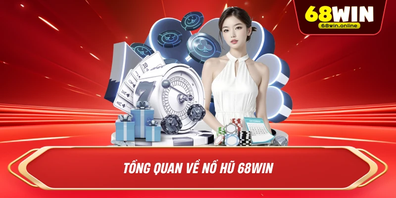 Tổng quan về Nổ Hũ 68Win